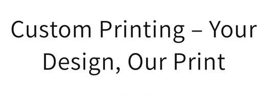 Custom Printing – Your Design, Our Print
